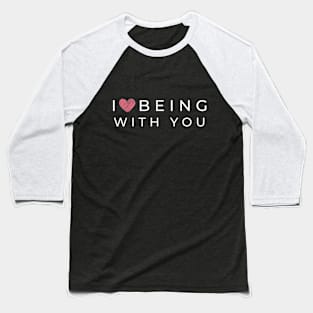 I love being with you Baseball T-Shirt